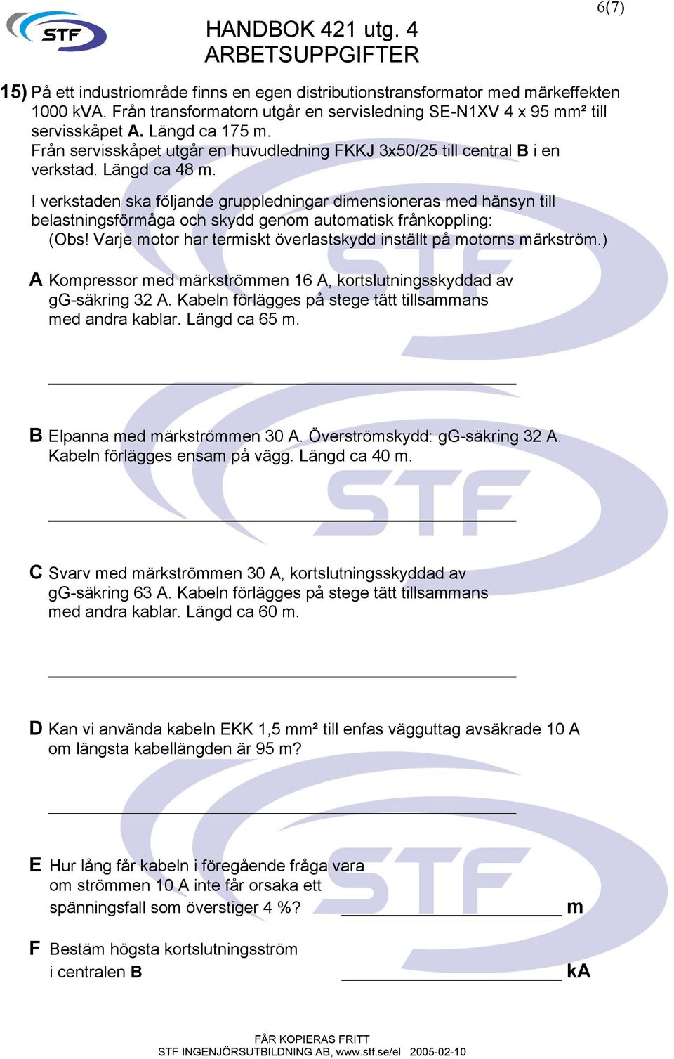 I verkstaden ska följande gruppledningar dimensioneras med hänsyn till belastningsförmåga och skydd genom automatisk frånkoppling: (Obs!