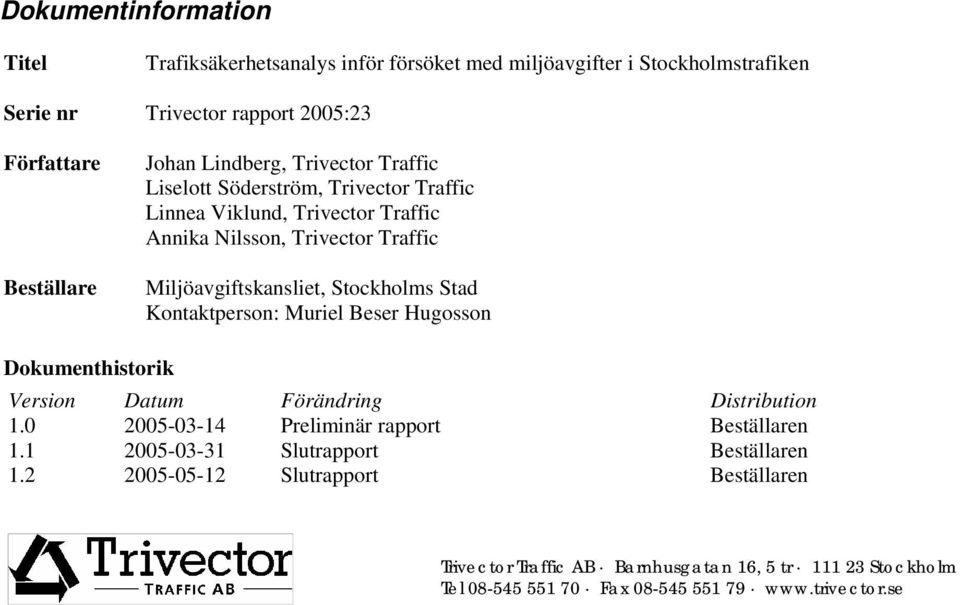 Stockholms Stad Kontaktperson: Muriel Beser Hugosson Dokumenthistorik Version Datum Förändring Distribution 1.0 2005-03-14 Preliminär rapport Beställaren 1.