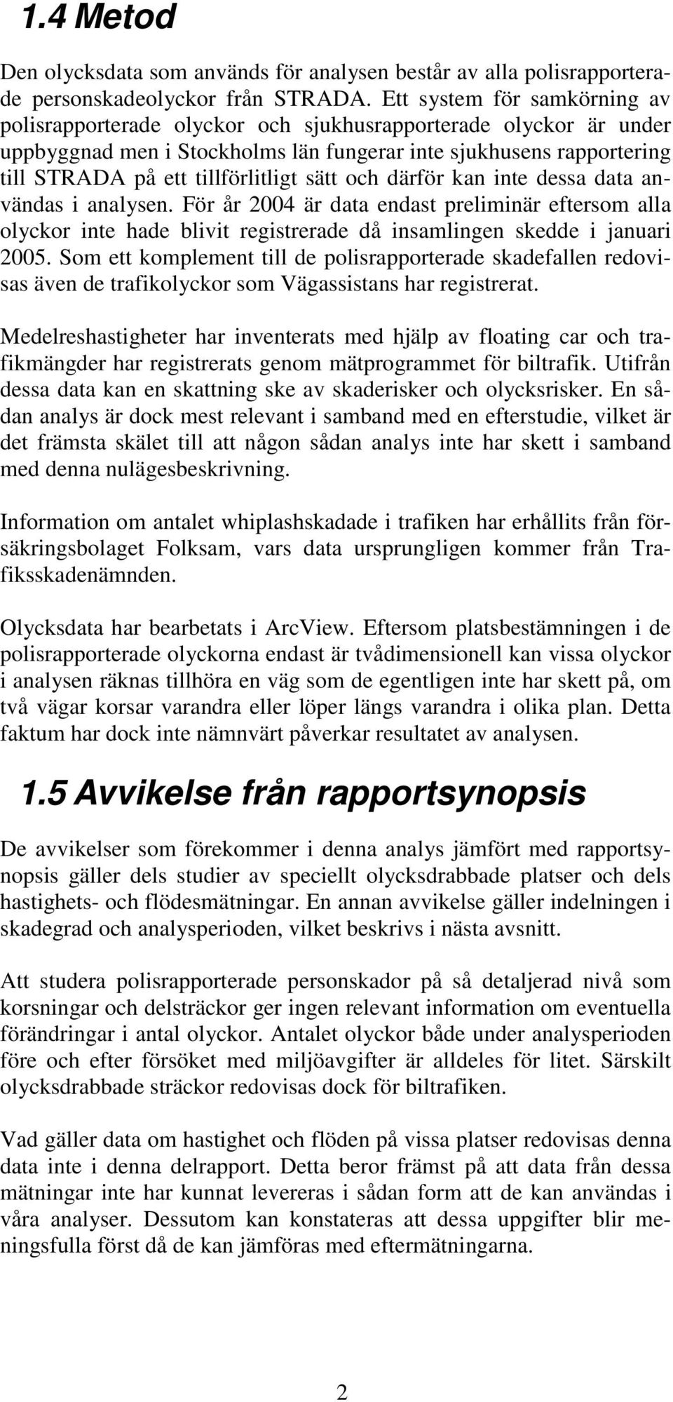 sätt och därför kan inte dessa data användas i analysen. För år 2004 är data endast preliminär eftersom alla olyckor inte hade blivit registrerade då insamlingen skedde i januari 2005.