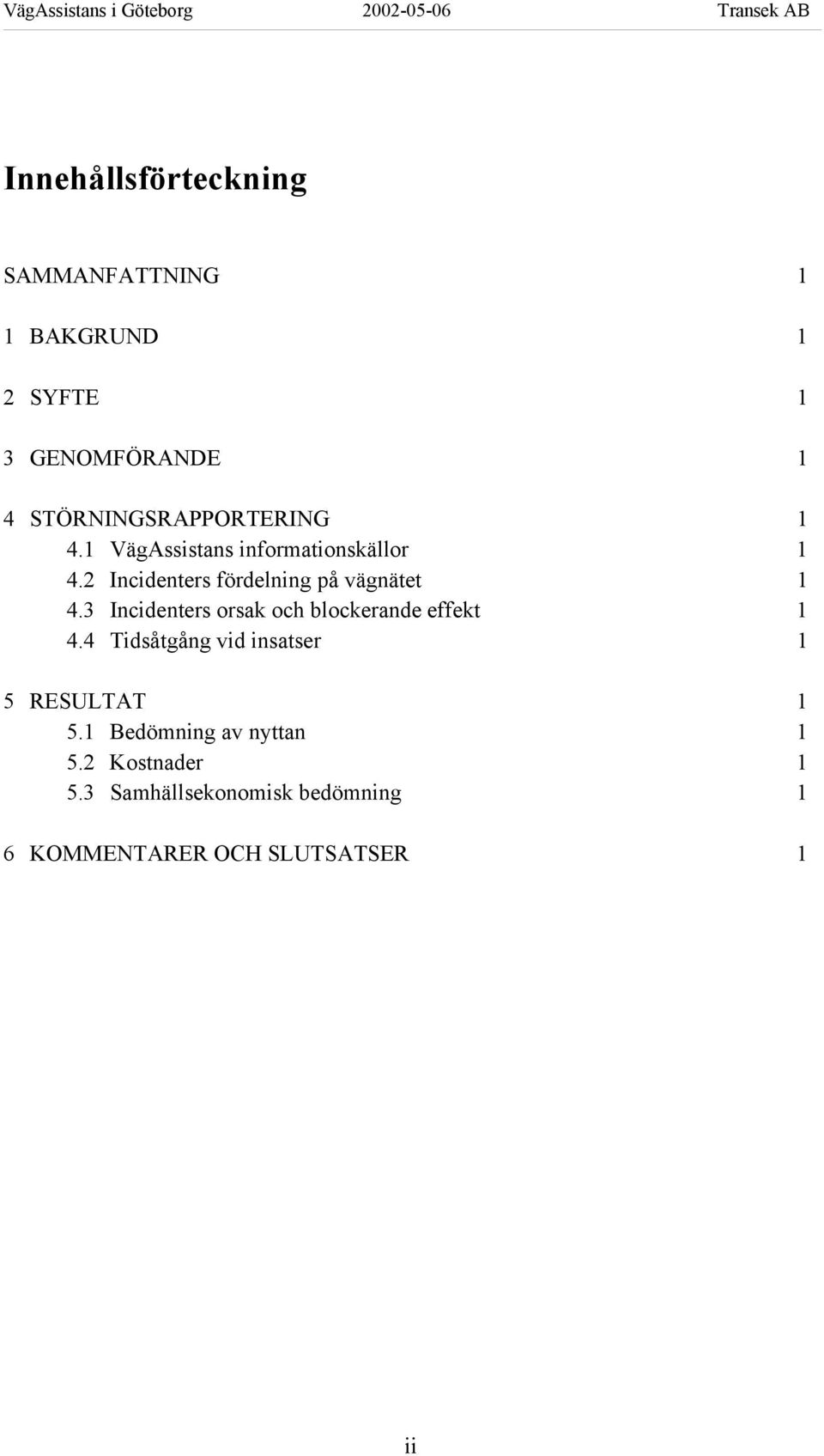 2 Incidenters fördelning på vägnätet 1 4.3 Incidenters orsak och blockerande effekt 1 4.