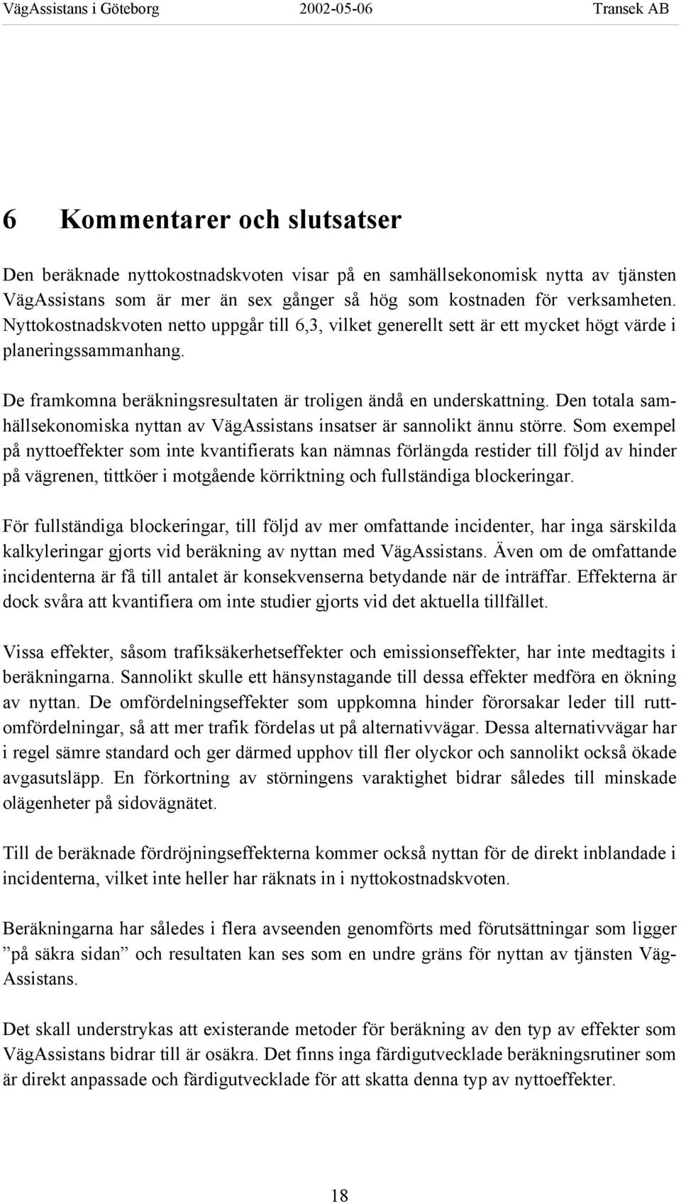 Den totala samhällsekonomiska nyttan av VägAssistans insatser är sannolikt ännu större.