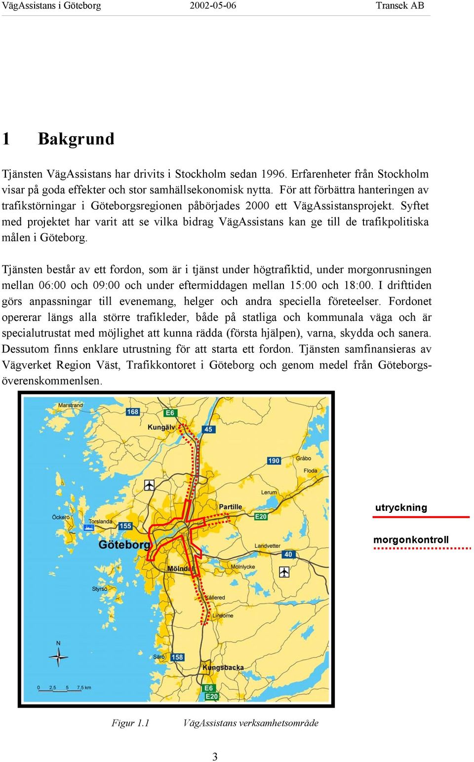 Syftet med projektet har varit att se vilka bidrag VägAssistans kan ge till de trafikpolitiska målen i Göteborg.