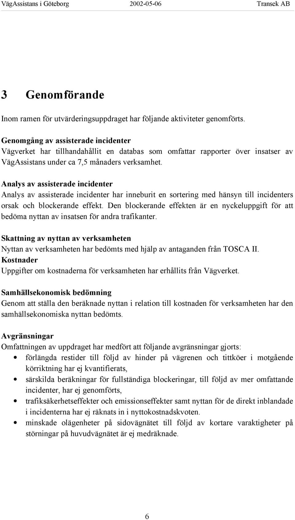 Analys av assisterade incidenter Analys av assisterade incidenter har inneburit en sortering med hänsyn till incidenters orsak och blockerande effekt.