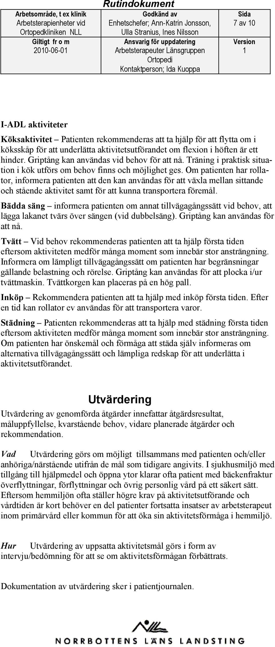 Om patienten har rollator, informera patienten att den kan användas för att växla mellan sittande och stående aktivitet samt för att kunna transportera föremål.