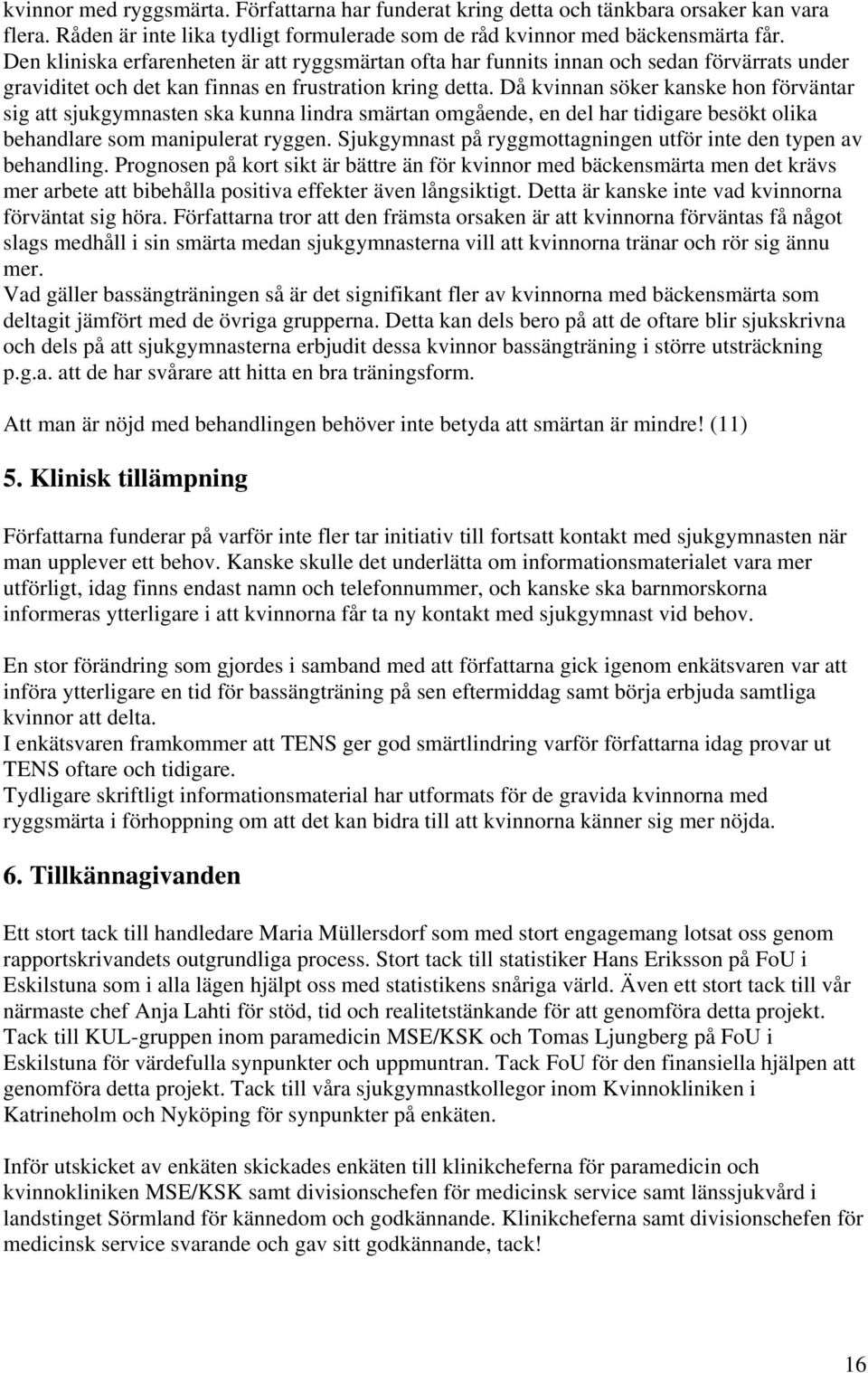 Då kvinnan söker kanske hon förväntar sig att sjukgymnasten ska kunna lindra smärtan omgående, en del har tidigare besökt olika behandlare som manipulerat ryggen.