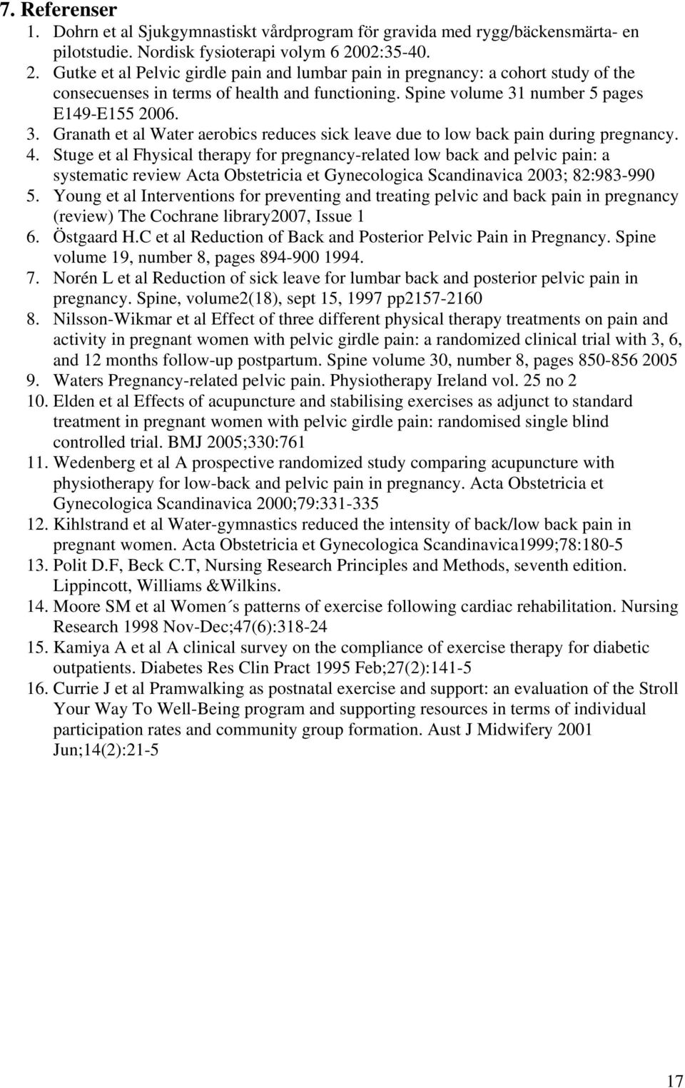 number 5 pages E149-E155 2006. 3. Granath et al Water aerobics reduces sick leave due to low back pain during pregnancy. 4.