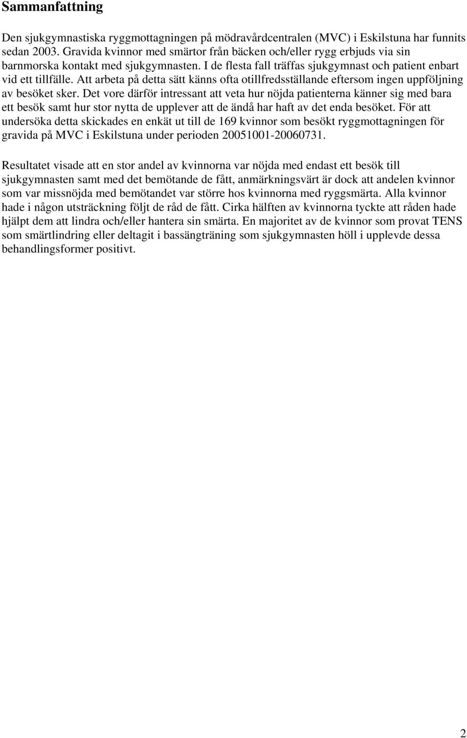 Att arbeta på detta sätt känns ofta otillfredsställande eftersom ingen uppföljning av besöket sker.