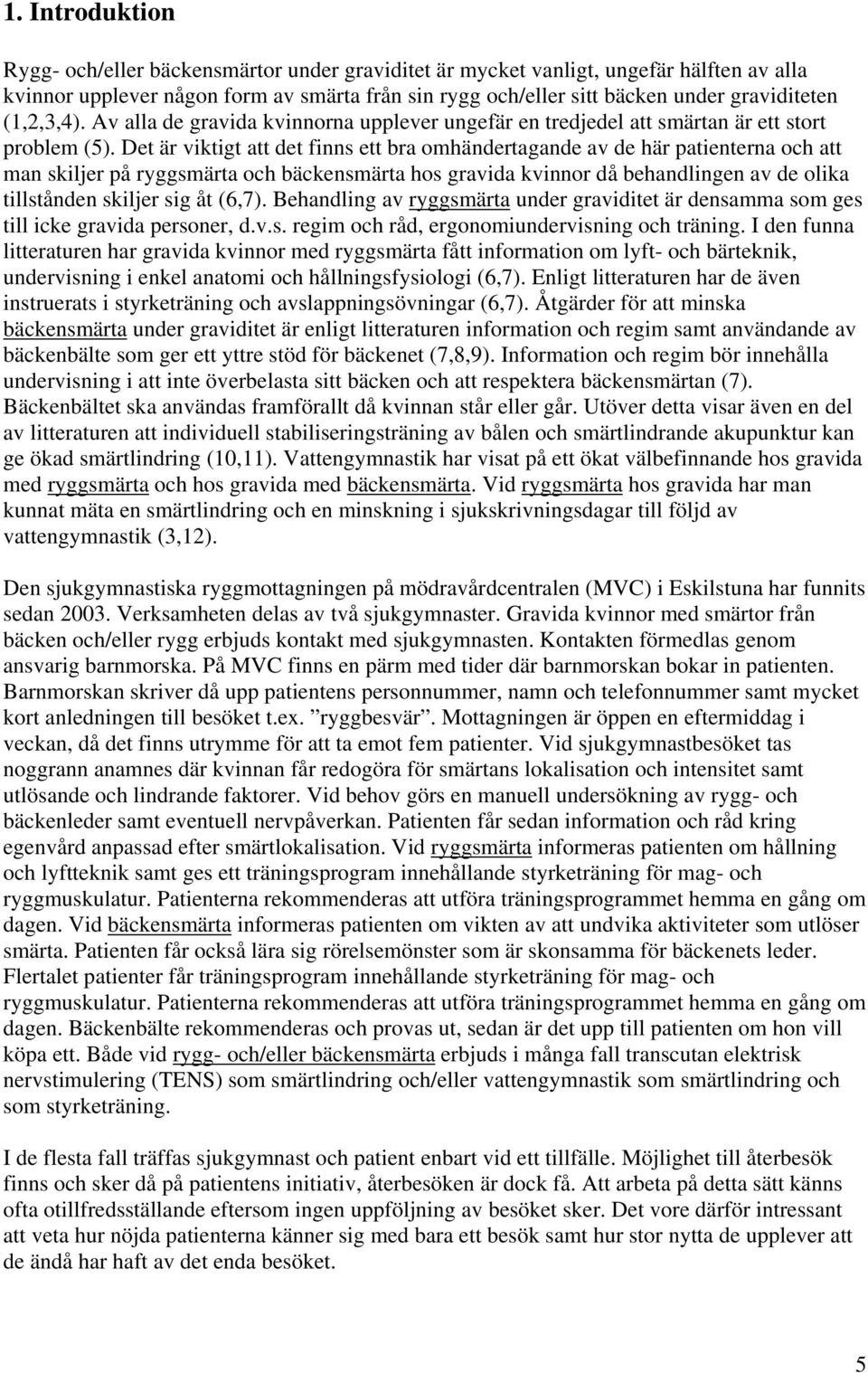 Det är viktigt att det finns ett bra omhändertagande av de här patienterna och att man skiljer på ryggsmärta och bäckensmärta hos gravida kvinnor då behandlingen av de olika tillstånden skiljer sig