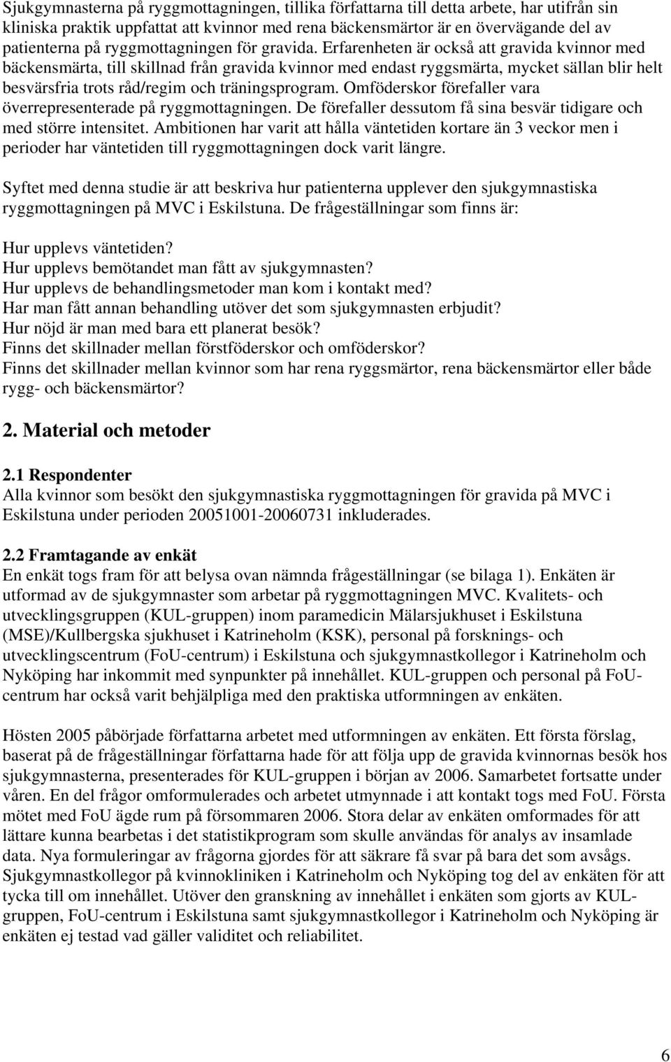 Erfarenheten är också att gravida kvinnor med bäckensmärta, till skillnad från gravida kvinnor med endast ryggsmärta, mycket sällan blir helt besvärsfria trots råd/regim och träningsprogram.