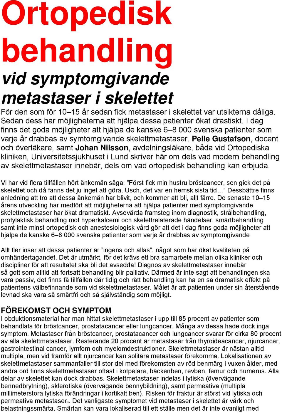 I dag finns det goda möjligheter att hjälpa de kanske 6 8 000 svenska patienter som varje år drabbas av symtomgivande skelettmetastaser.