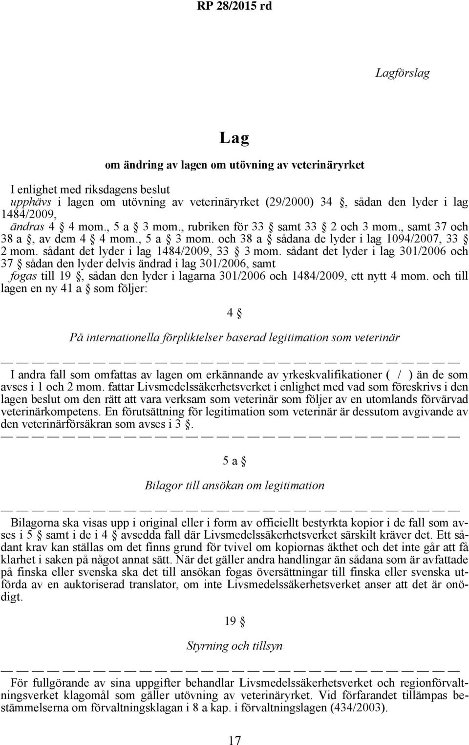 sådant det lyder i lag 301/2006 och 37 sådan den lyder delvis ändrad i lag 301/2006, samt fogas till 19, sådan den lyder i lagarna 301/2006 och 1484/2009, ett nytt 4 mom.