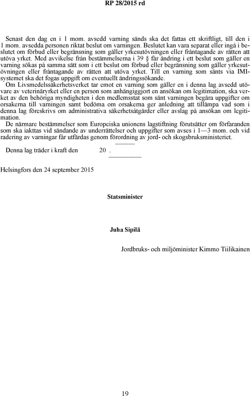 Med avvikelse från bestämmelserna i 39 får ändring i ett beslut som gäller en varning sökas på samma sätt som i ett beslut om förbud eller begränsning som gäller yrkesutövningen eller fråntagande av