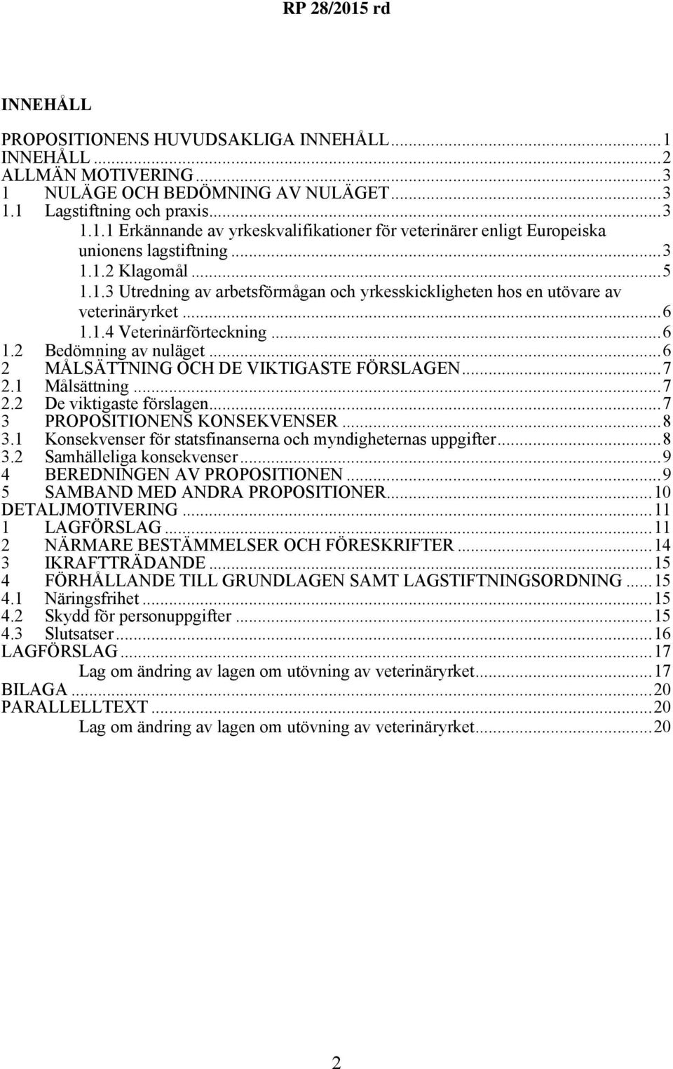 ..6 2 MÅLSÄTTNING OCH DE VIKTIGASTE FÖRSLAGEN...7 2.1 Målsättning...7 2.2 De viktigaste förslagen...7 3 PROPOSITIONENS KONSEKVENSER...8 3.