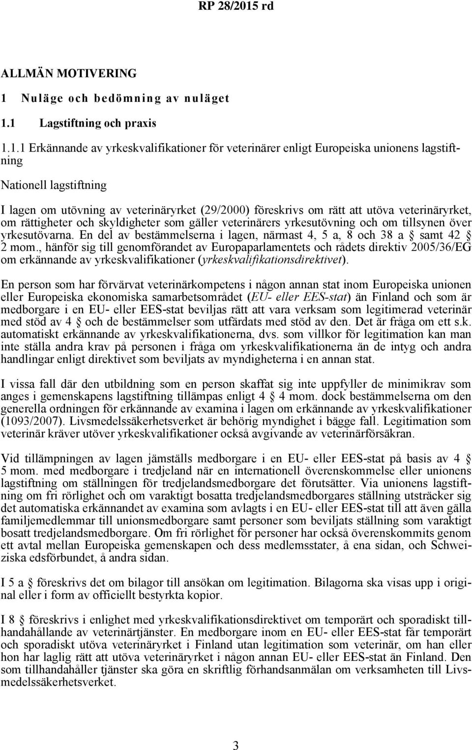 1 Lagstiftning och praxis 1.1.1 Erkännande av yrkeskvalifikationer för veterinärer enligt Europeiska unionens lagstiftning Nationell lagstiftning I lagen om utövning av veterinäryrket (29/2000)