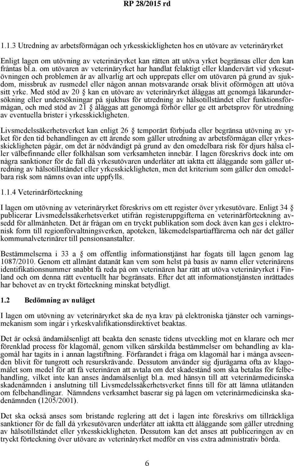 veterinäryrket har handlat felaktigt eller klandervärt vid yrkesutövningen och problemen är av allvarlig art och upprepats eller om utövaren på grund av sjukdom, missbruk av rusmedel eller någon