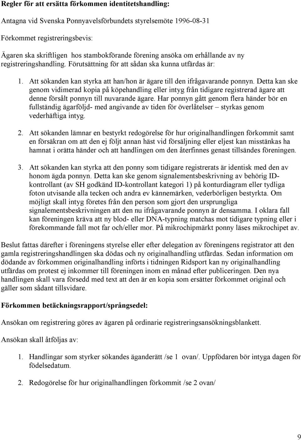 Detta kan ske genom vidimerad kopia på köpehandling eller intyg från tidigare registrerad ägare att denne försålt ponnyn till nuvarande ägare.