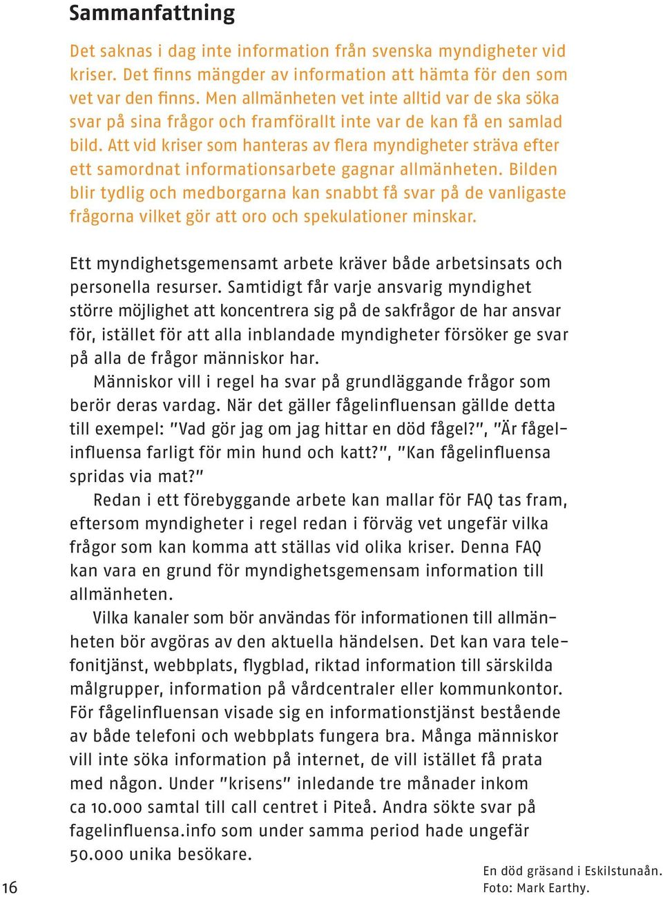 Att vid kriser som hanteras av flera myndigheter sträva efter ett samordnat informationsarbete gagnar allmänheten.