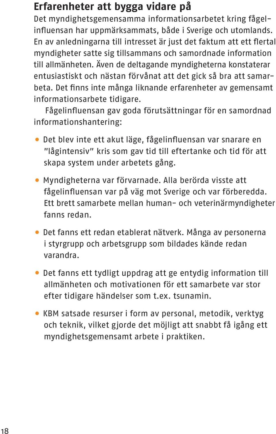 Även de deltagande myndigheterna konstaterar entusiastiskt och nästan förvånat att det gick så bra att samarbeta. Det finns inte många liknande erfarenheter av gemensamt informationsarbete tidigare.