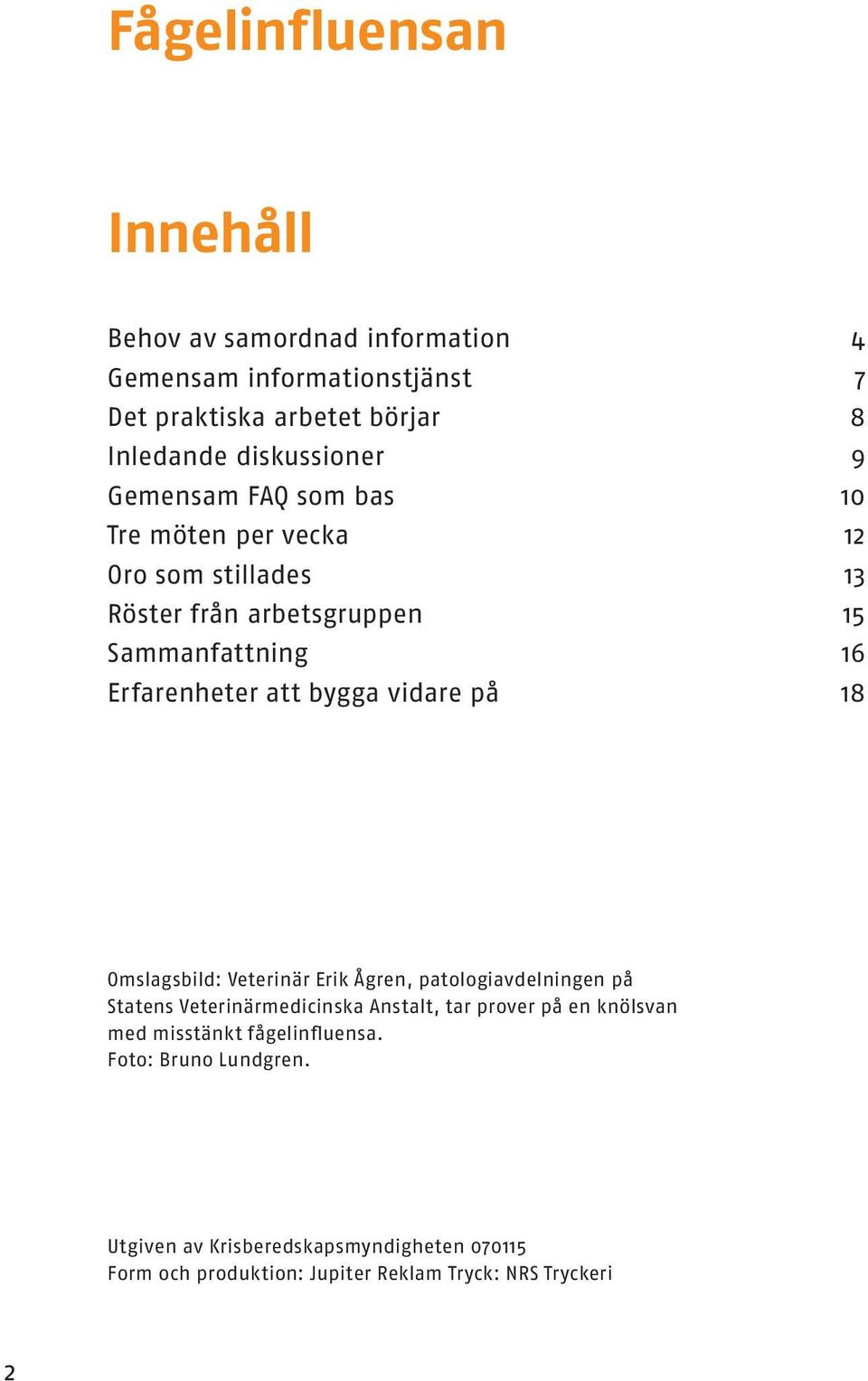 att bygga vidare på 8 Omslagsbild: Veterinär Erik Ågren, patologiavdelningen på Statens Veterinärmedicinska Anstalt, tar prover på en