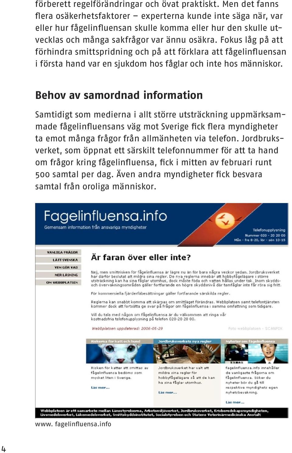 Fokus låg på att förhindra smittspridning och på att förklara att fågelinfluensan i första hand var en sjukdom hos fåglar och inte hos människor.