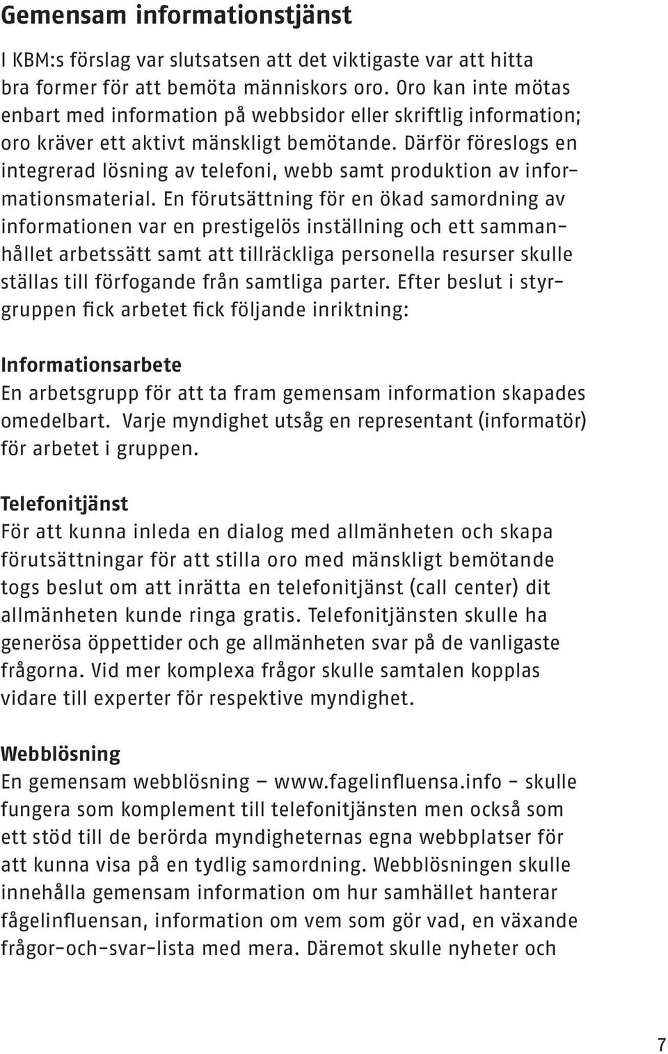 Därför föreslogs en integrerad lösning av telefoni, webb samt produktion av informationsmaterial.