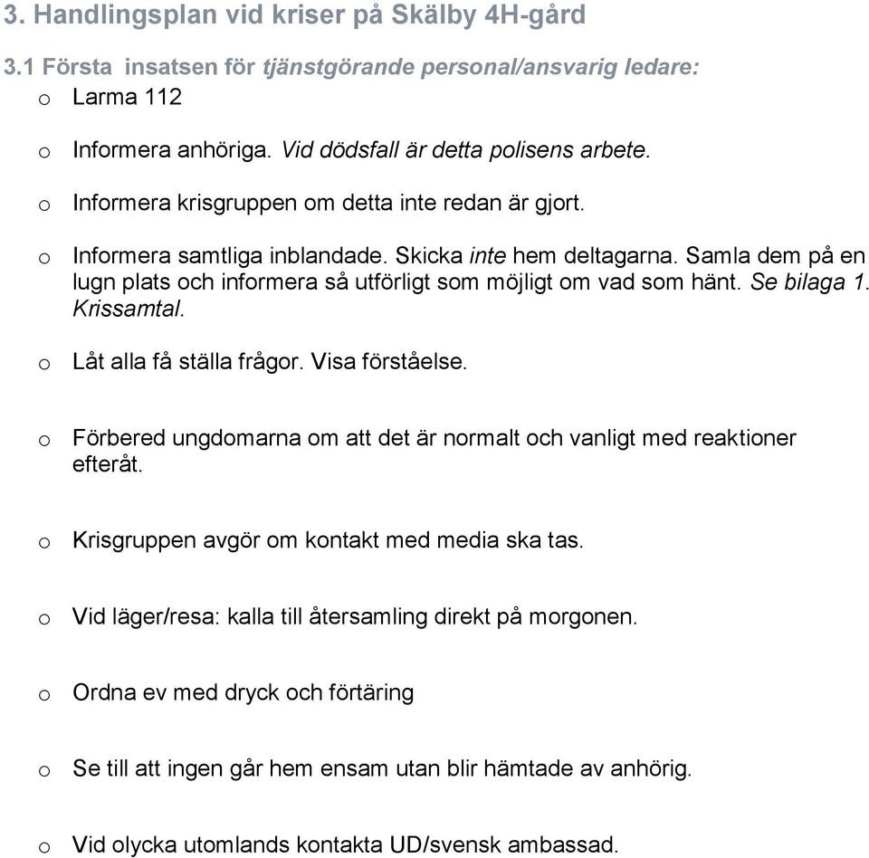 Se bilaga 1. Krissamtal. o Låt alla få ställa frågor. Visa förståelse. o Förbered ungdomarna om att det är normalt och vanligt med reaktioner efteråt.