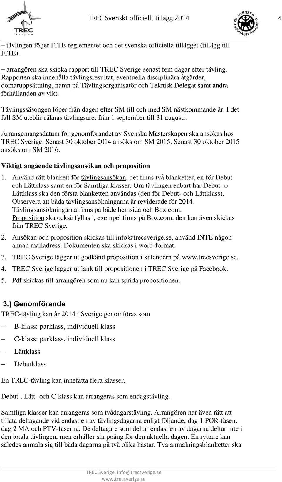 Rapporten ska innehålla tävlingsresultat, eventuella disciplinära åtgärder, domaruppsättning, namn på Tävlingsorganisatör och Teknisk Delegat samt andra förhållanden av vikt.