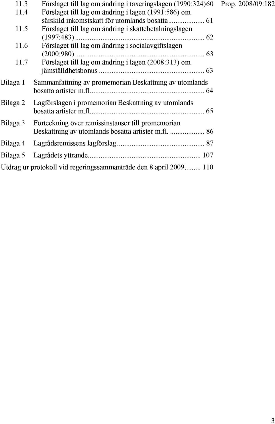 7 Förslaget till lag om ändring i lagen (2008:313) om jämställdhetsbonus... 63 Bilaga 1 Sammanfattning av promemorian Beskattning av utomlands bosatta artister m.fl.