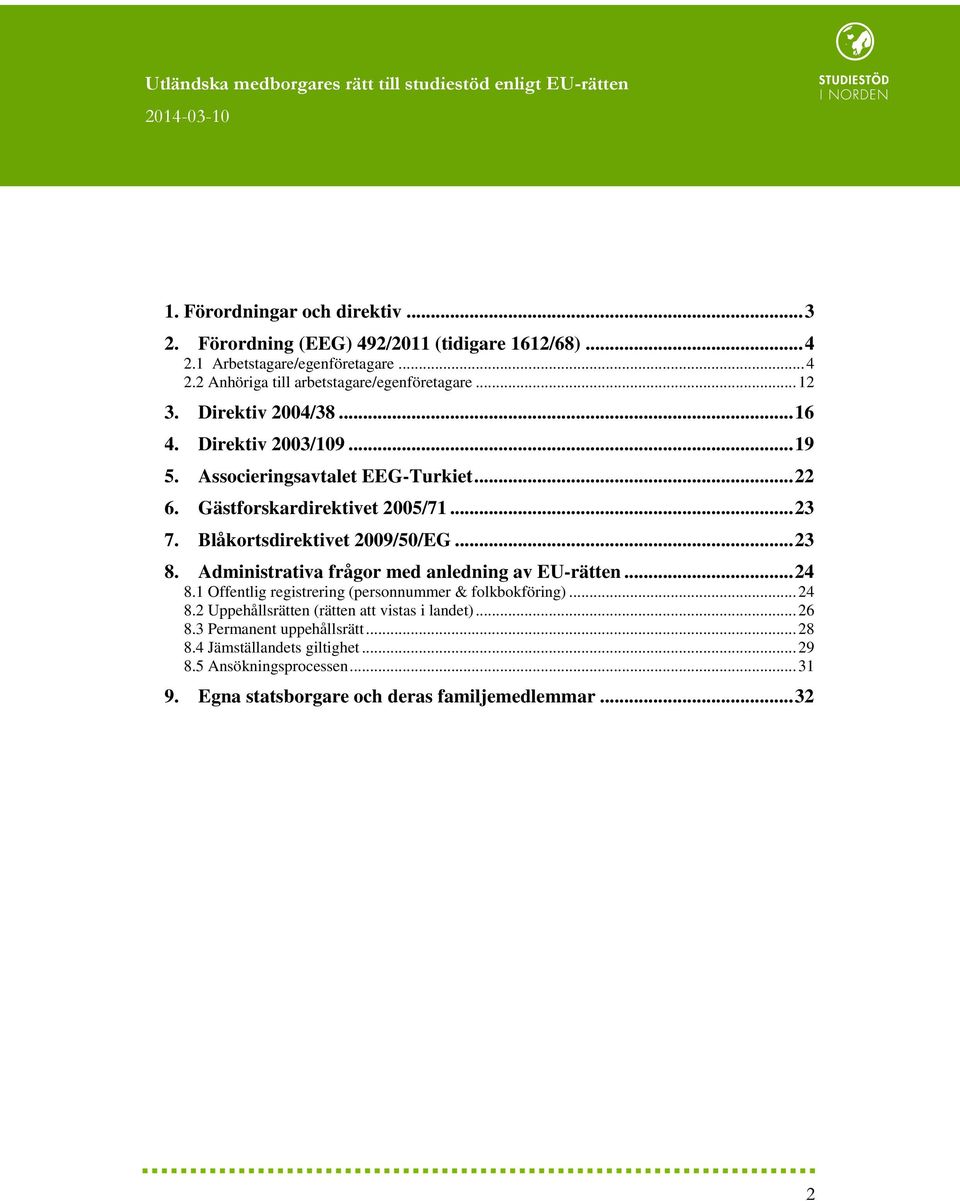 Blåkortsdirektivet 2009/50/EG... 23 8. Administrativa frågor med anledning av EU-rätten... 24 8.1 Offentlig registrering (personnummer & folkbokföring)... 24 8.2 Uppehållsrätten (rätten att vistas i landet).
