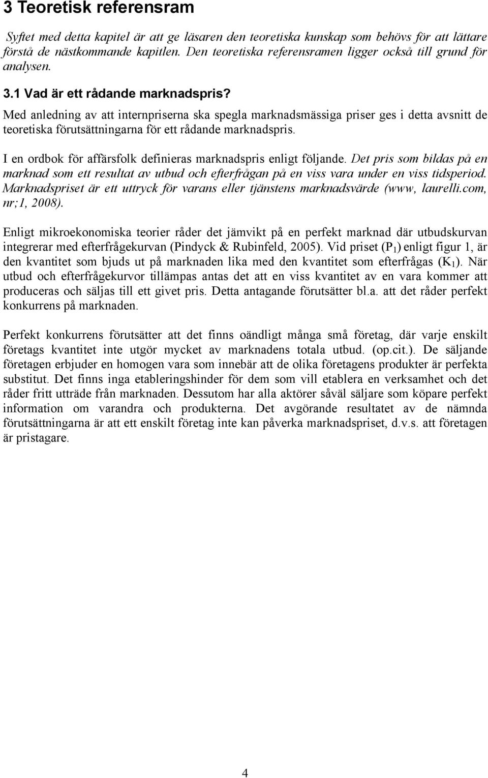 Med anledning av att internpriserna ska spegla marknadsmässiga priser ges i detta avsnitt de teoretiska förutsättningarna för ett rådande marknadspris.