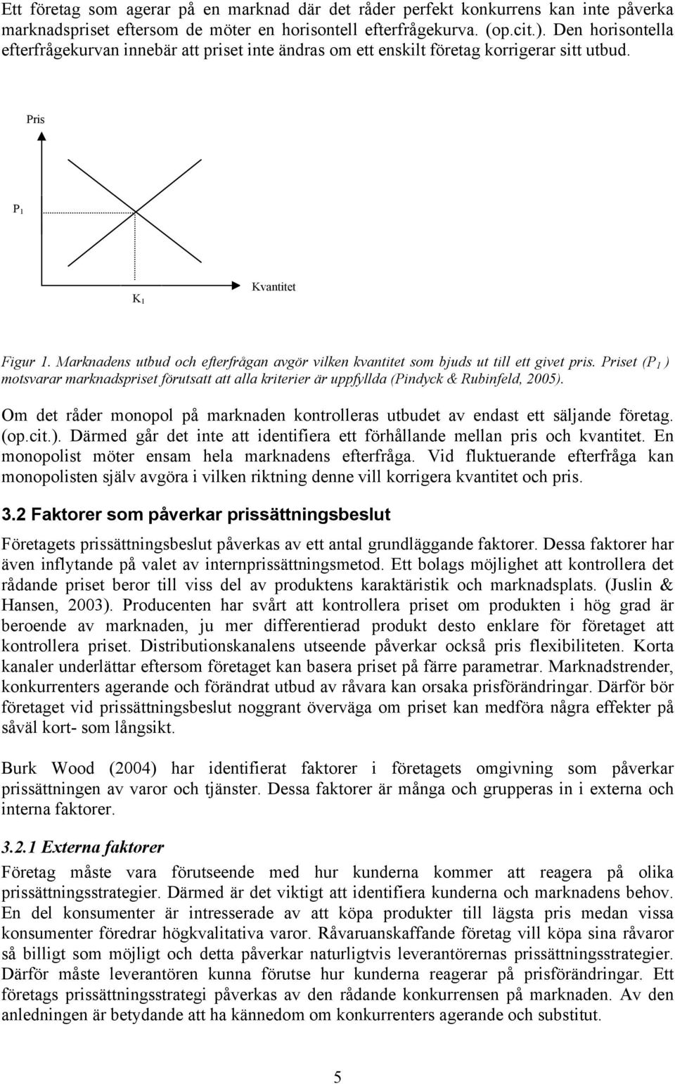 Marknadens utbud och efterfrågan avgör vilken kvantitet som bjuds ut till ett givet pris. Priset (P 1 ) motsvarar marknadspriset förutsatt att alla kriterier är uppfyllda (Pindyck & Rubinfeld, 2005).