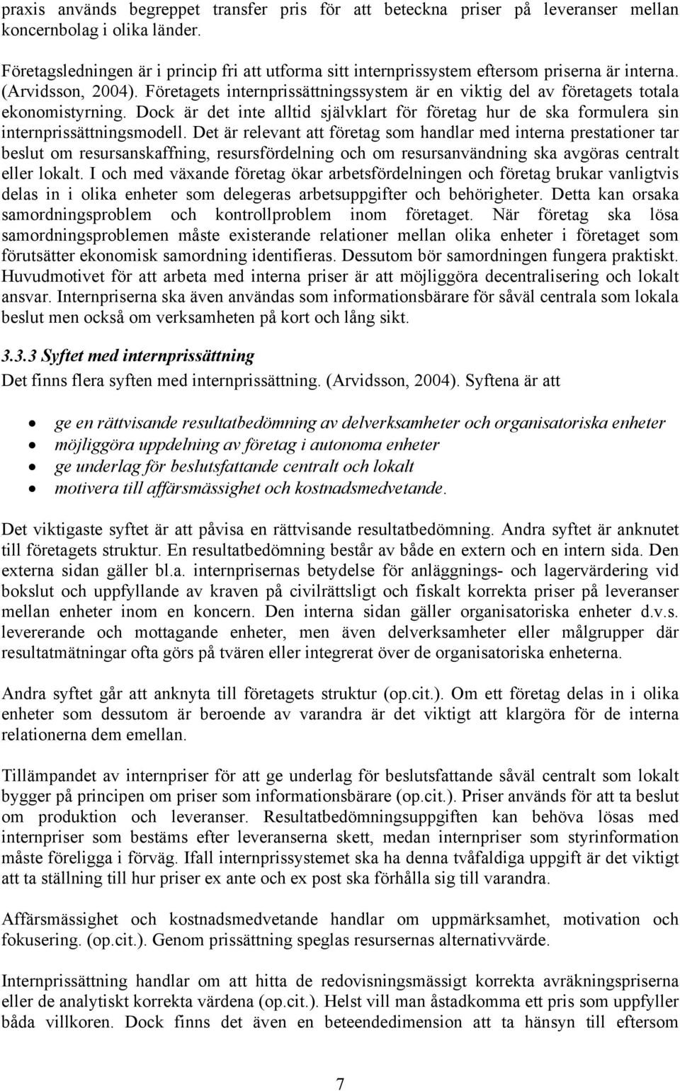 Företagets internprissättningssystem är en viktig del av företagets totala ekonomistyrning. Dock är det inte alltid självklart för företag hur de ska formulera sin internprissättningsmodell.