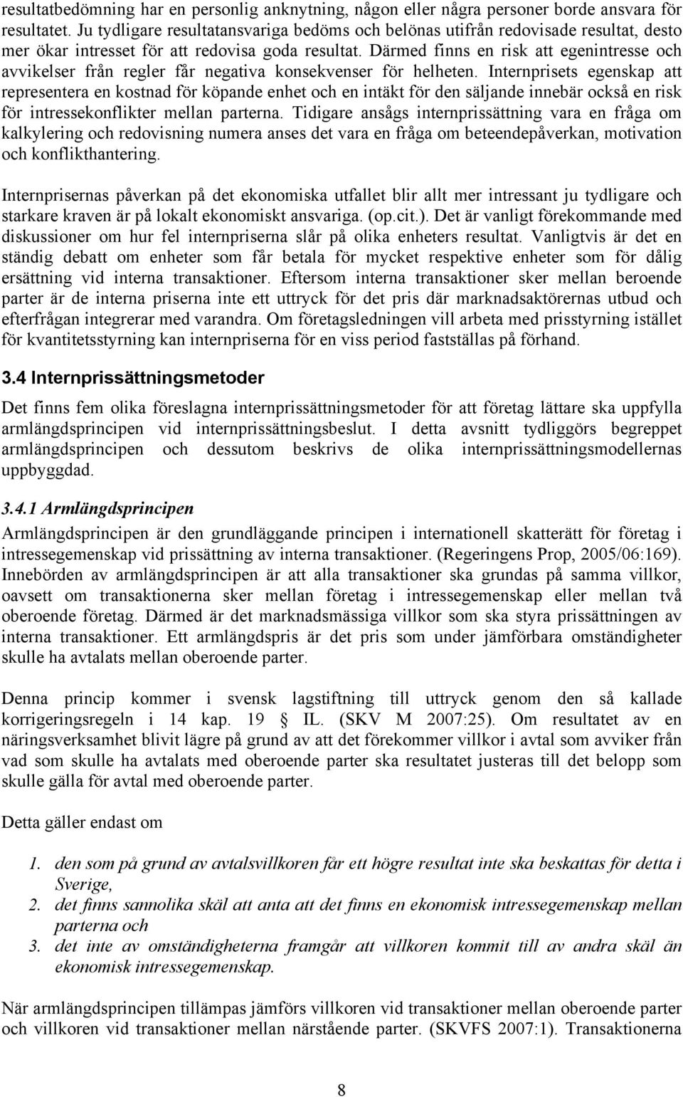 Därmed finns en risk att egenintresse och avvikelser från regler får negativa konsekvenser för helheten.