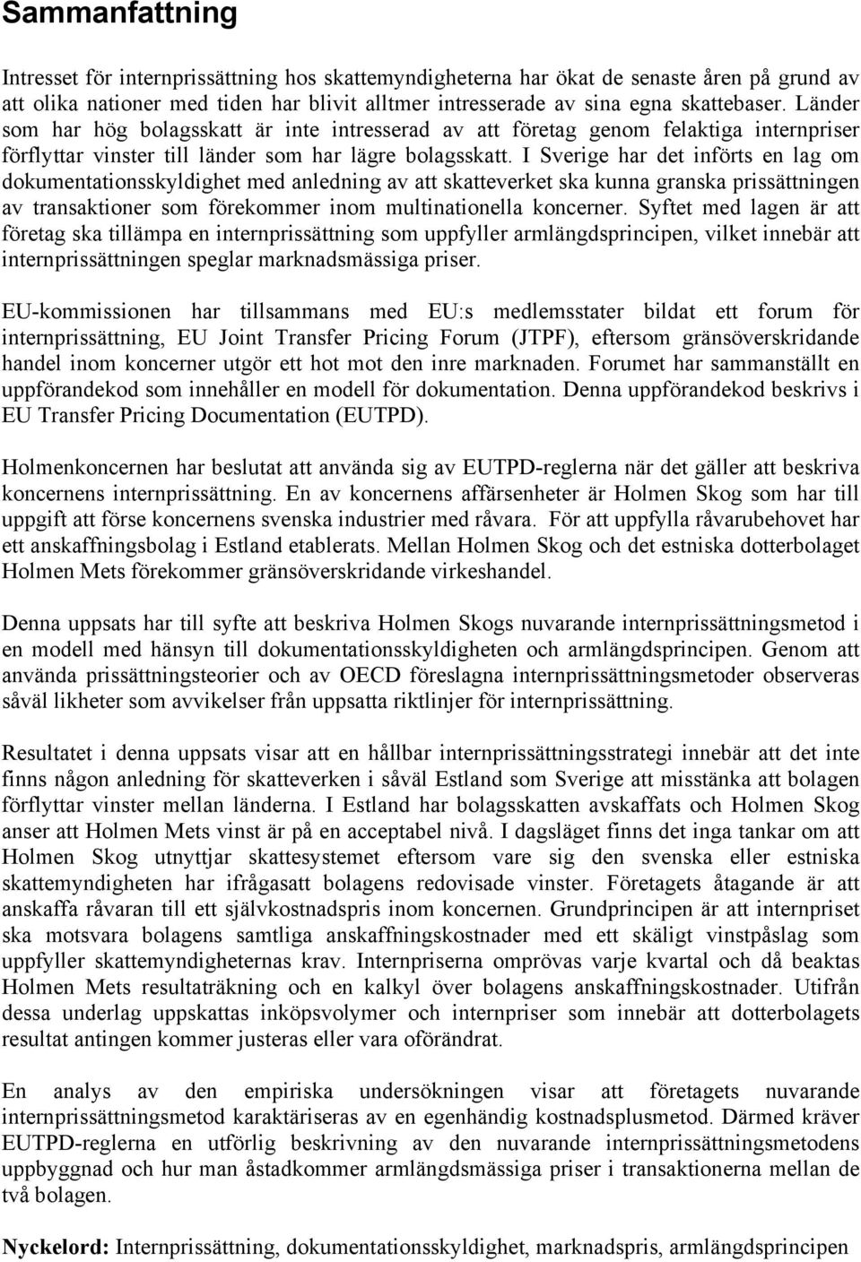 I Sverige har det införts en lag om dokumentationsskyldighet med anledning av att skatteverket ska kunna granska prissättningen av transaktioner som förekommer inom multinationella koncerner.