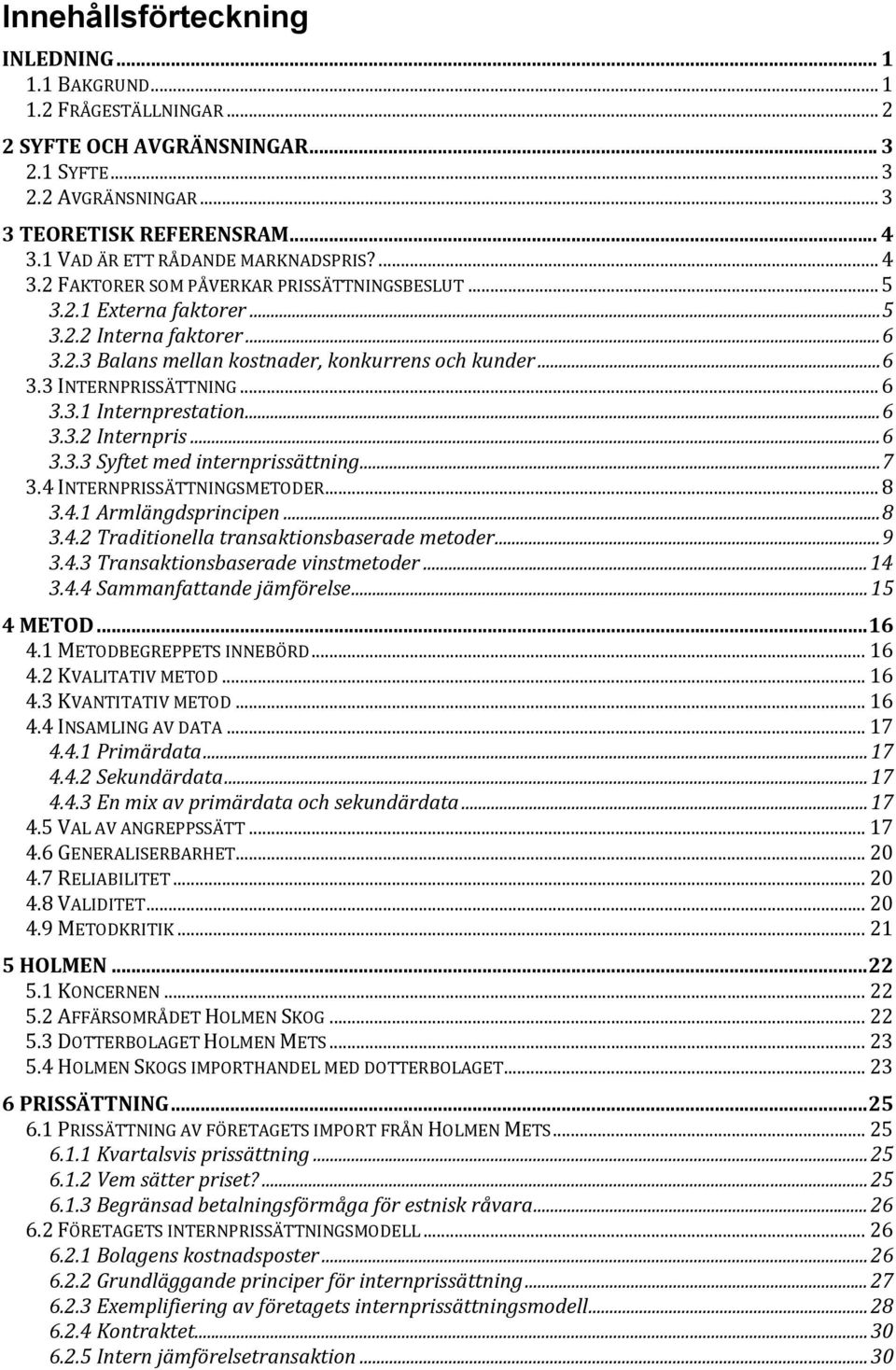 ..6 3.3 INTERNPRISSÄTTNING...6 3.3.1 Internprestation...6 3. 3.2 Internpris...6 3.3.3 Syftet med internprissättning...7 3.4 INTERNPRISSÄTTNINGSMETODER...8 3.4.1 Armlängdsprincipen...8 3.4.2 Traditionella transaktionsbaserade metoder.