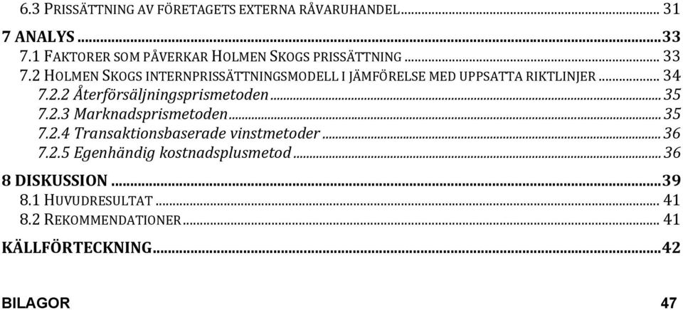 2 HOLMEN SKOGS INTERNPRISSÄTTNINGSMODELL I JÄMFÖRELSE MED UPPSATTA RIKTLINJER... 34 7.2.2 Återförsäljningsprismetoden.