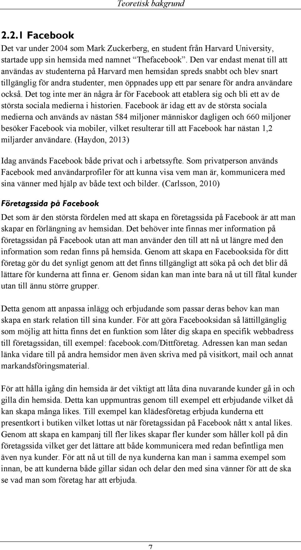 Det tog inte mer än några år för Facebook att etablera sig och bli ett av de största sociala medierna i historien.