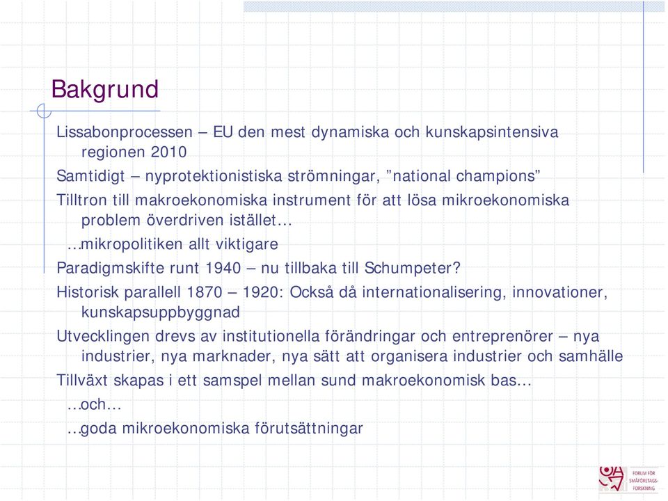 Historisk parallell 1870 1920: Också då internationalisering, innovationer, kunskapsuppbyggnad Utvecklingen drevs av institutionella förändringar och entreprenörer nya