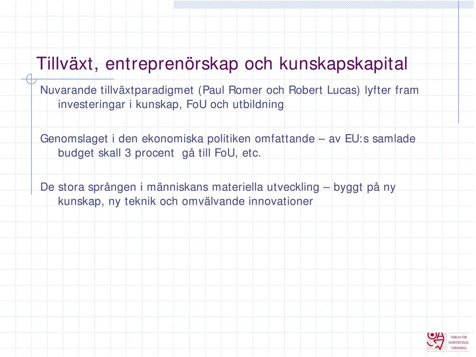 ekonomiska politiken omfattande av EU:s samlade budget skall 3 procent gå till FoU, etc.