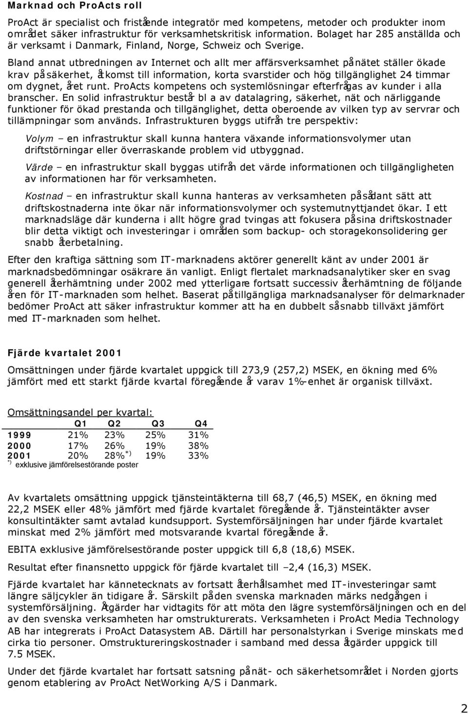 Bland annat utbredningen av Internet och allt mer affärsverksamhet på nätet ställer ökade krav på säkerhet, åtkomst till information, korta svarstider och hög tillgänglighet 24 timmar om dygnet, året