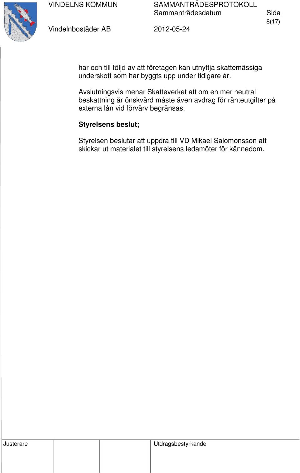 Avslutningsvis menar Skatteverket att om en mer neutral beskattning är önskvärd måste även avdrag