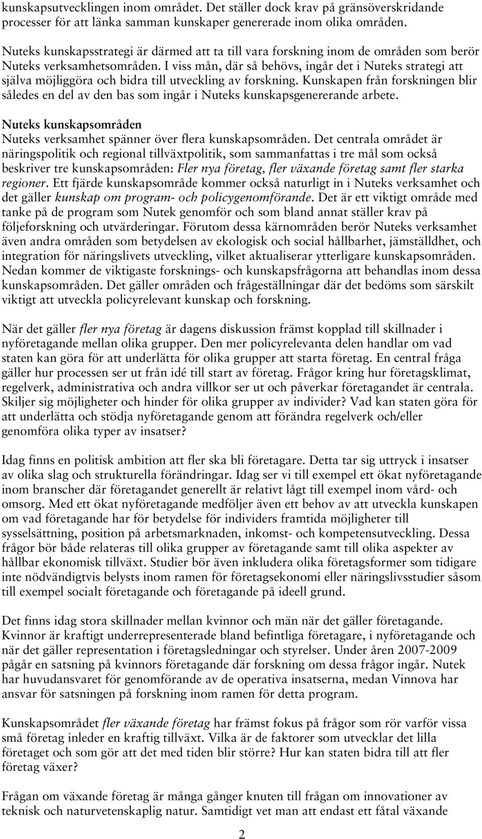 I viss mån, där så behövs, ingår det i Nuteks strategi att själva möjliggöra och bidra till utveckling av forskning.