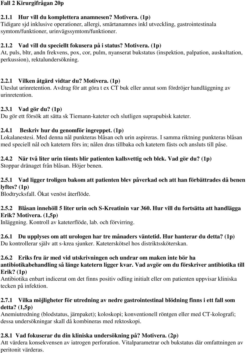 Motivera. (1p) At, puls, bltr, andn frekvens, pox, cor, pulm, nyanserat bukstatus (inspektion, palpation, auskultation, perkussion), rektalundersökning. 2.2.1 Vilken åtgärd vidtar du? Motivera.