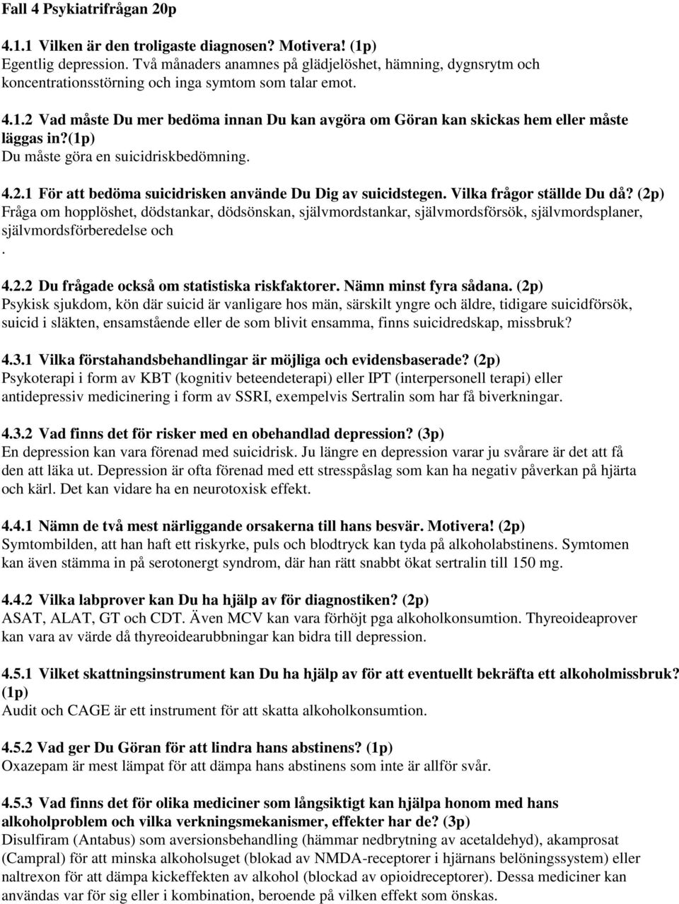 2 Vad måste Du mer bedöma innan Du kan avgöra om Göran kan skickas hem eller måste läggas in?(1p) Du måste göra en suicidriskbedömning. 4.2.1 För att bedöma suicidrisken använde Du Dig av suicidstegen.