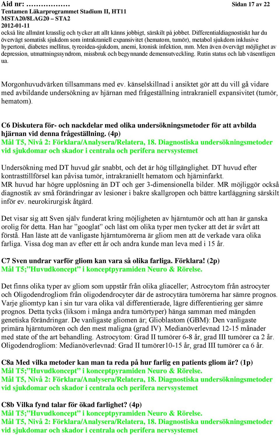 infektion, mm. Men även övervägt möjlighet av depression, utmattningssyndrom, missbruk och begynnande demensutveckling. Rutin status och lab väsentligen ua. Morgonhuvudvärken tillsammans med ev.