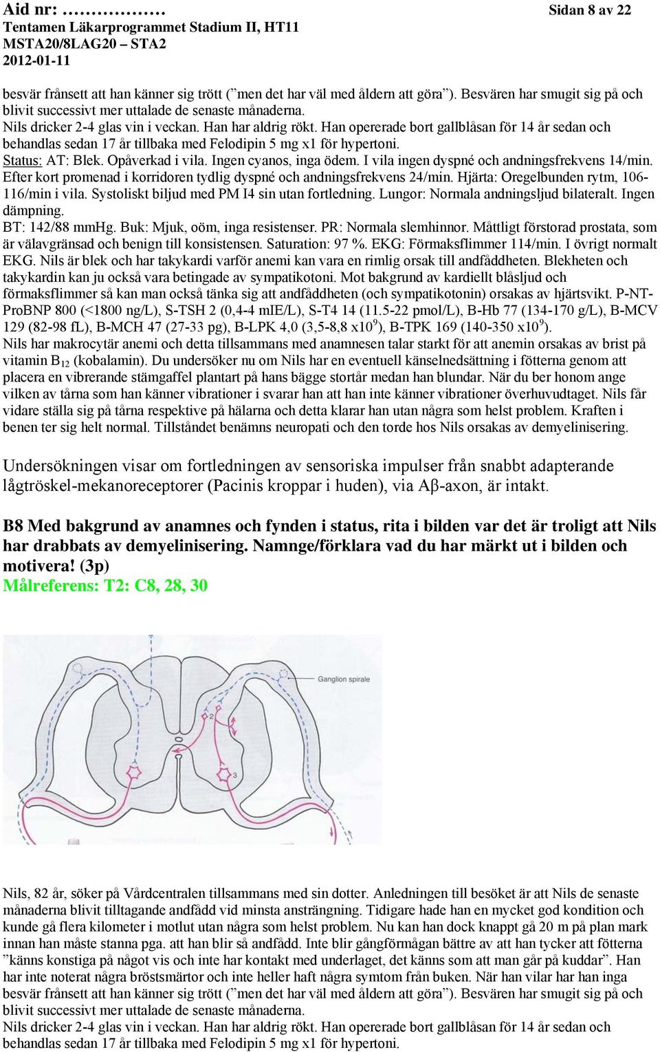 är välavgränsad och benign till konsistensen. Saturation: 97 %. EKG: Förmaksflimmer 114/min. I övrigt normalt EKG.