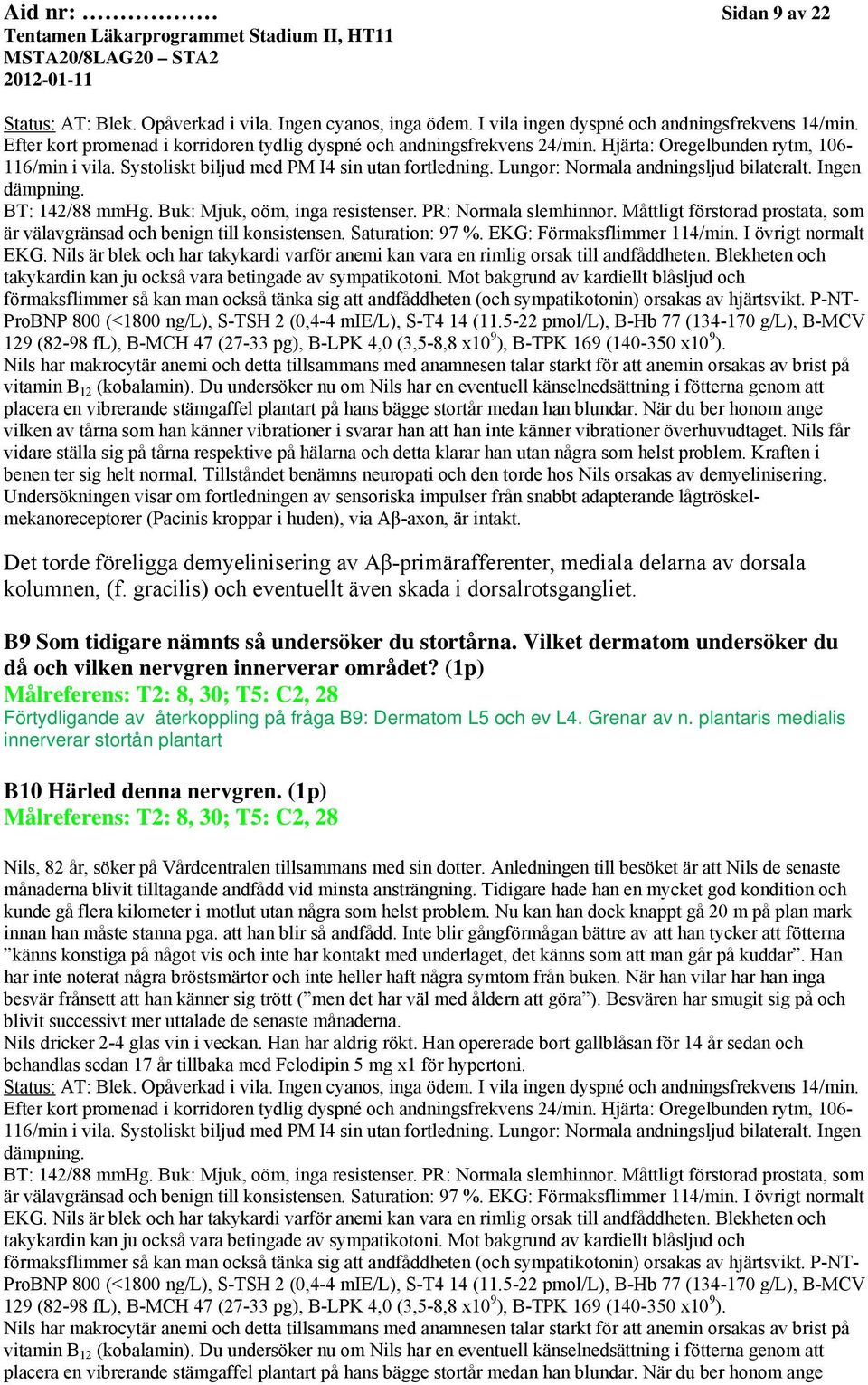 Mot bakgrund av kardiellt blåsljud och förmaksflimmer så kan man också tänka sig att andfåddheten (och sympatikotonin) orsakas av hjärtsvikt.