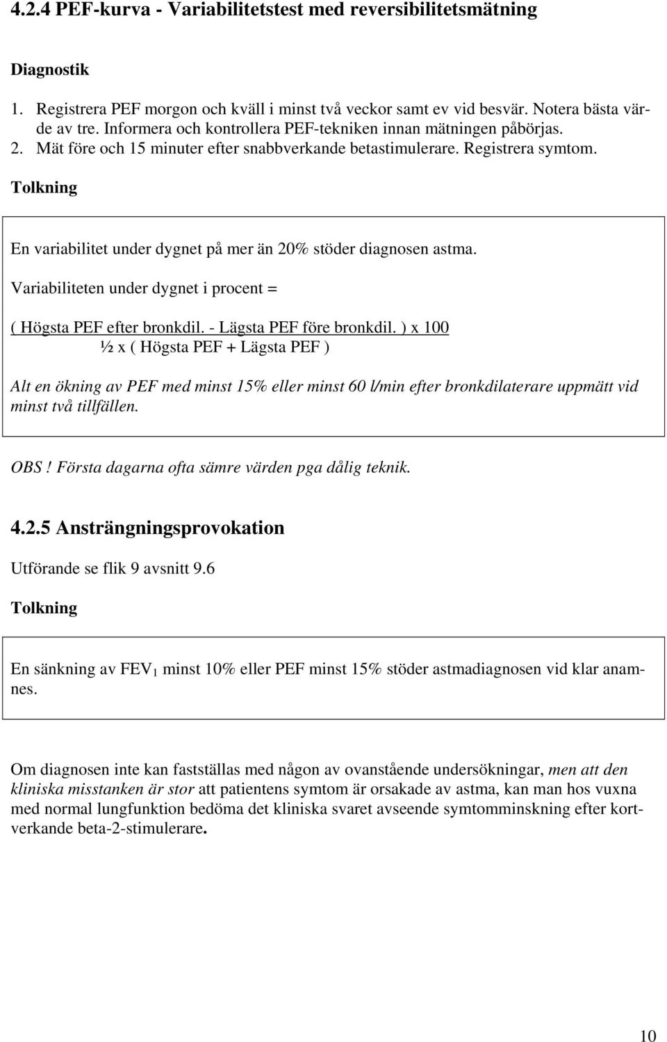 Tolkning En variabilitet under dygnet på mer än 20% stöder diagnosen astma. Variabiliteten under dygnet i procent = ( Högsta PEF efter bronkdil. - Lägsta PEF före bronkdil.