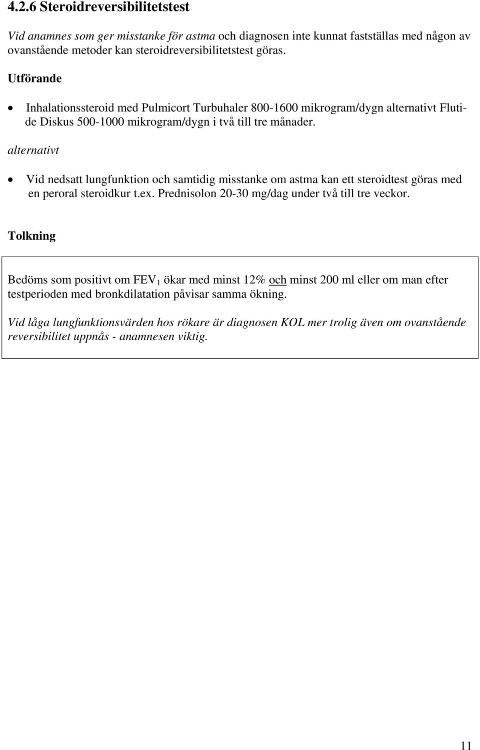 alternativt Vid nedsatt lungfunktion och samtidig misstanke om astma kan ett steroidtest göras med en peroral steroidkur t.ex. Prednisolon 20-30 mg/dag under två till tre veckor.