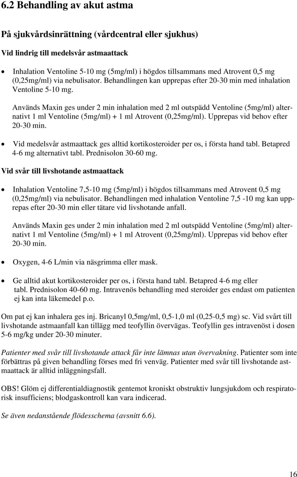 Används Maxin ges under 2 min inhalation med 2 ml outspädd Ventoline (5mg/ml) alternativt 1 ml Ventoline (5mg/ml) + 1 ml Atrovent (0,25mg/ml). Upprepas vid behov efter 20-30 min.